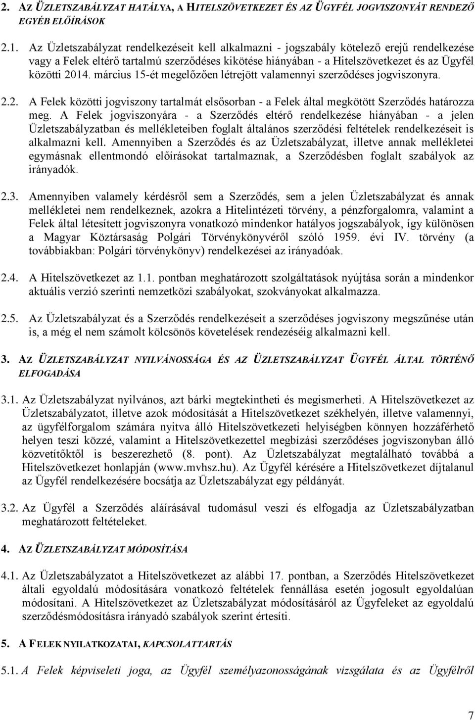 március 15-ét megelőzően létrejött valamennyi szerződéses jogviszonyra. 2.2. A Felek közötti jogviszony tartalmát elsősorban - a Felek által megkötött Szerződés határozza meg.