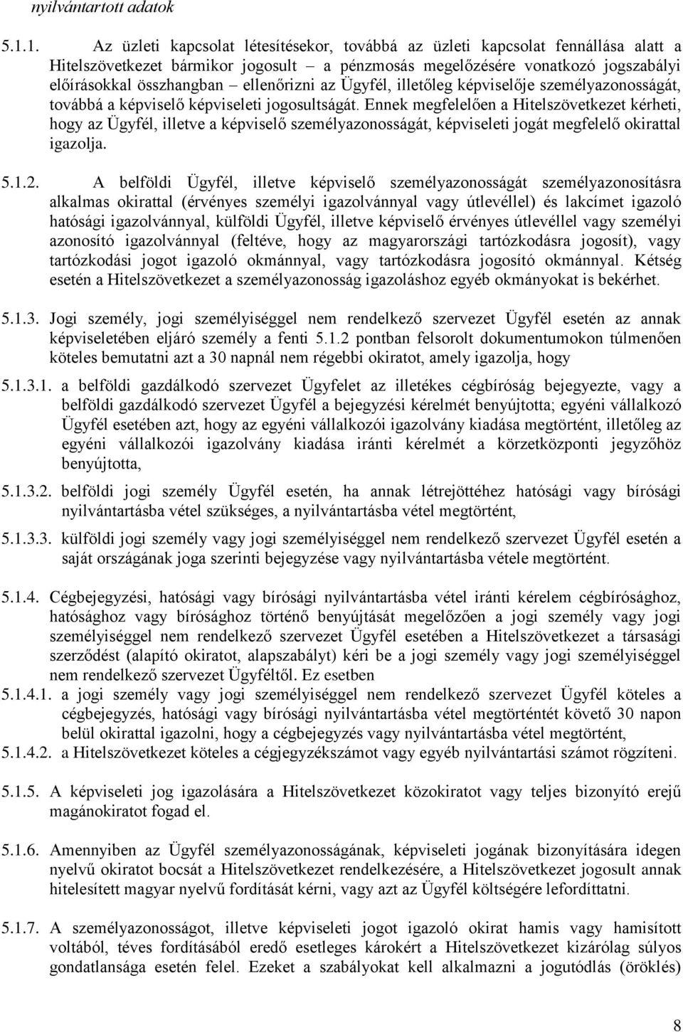 ellenőrizni az Ügyfél, illetőleg képviselője személyazonosságát, továbbá a képviselő képviseleti jogosultságát.