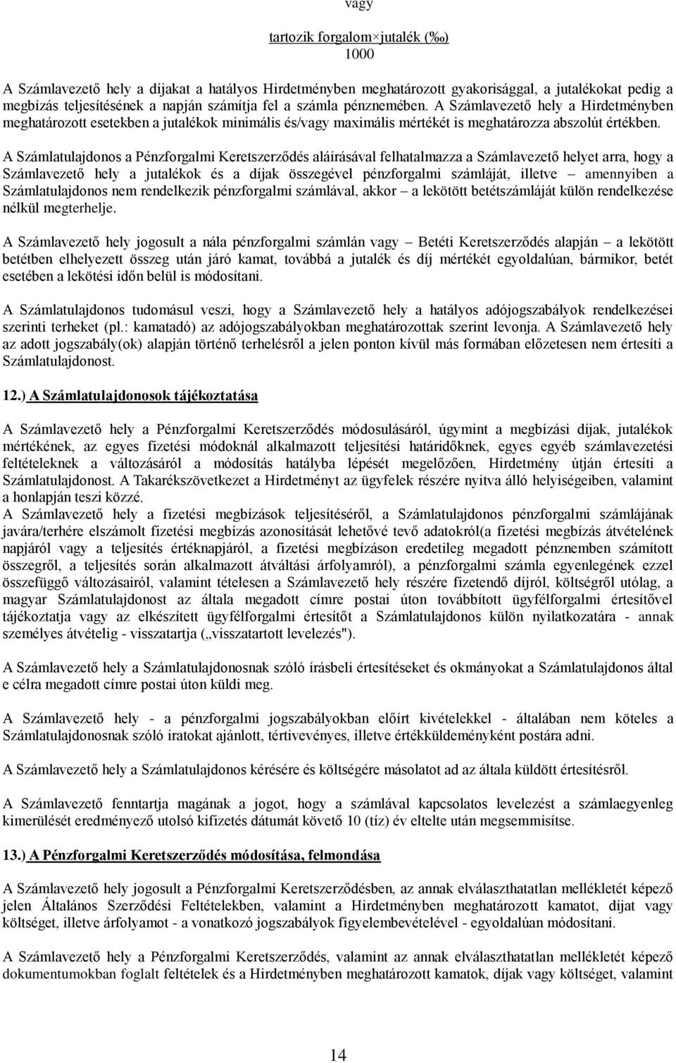 A Számlatulajdonos a Pénzforgalmi Keretszerződés aláírásával felhatalmazza a Számlavezető helyet arra, hogy a Számlavezető hely a jutalékok és a díjak összegével pénzforgalmi számláját, illetve