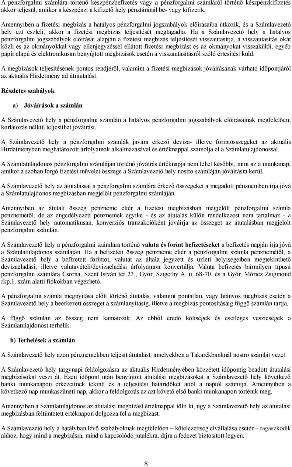 Ha a Számlavezető hely a hatályos pénzforgalmi jogszabályok előírásai alapján a fizetési megbízás teljesítését visszautasítja, a visszautasítás okát közli és az okmányokkal vagy ellenjegyzéssel