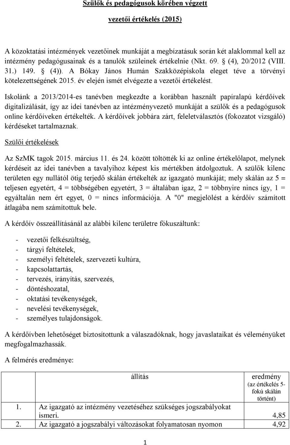 Iskolánk a 2013/2014-es tanévben megkezdte a korábban használt papíralapú kérdőívek digitalizálását, így az idei tanévben az intézményvezető munkáját a szülők és a pedagógusok online kérdőíveken