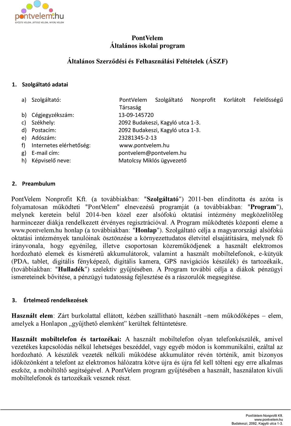 d) Postacím: 2092 Budakeszi, Kagyló utca 1-3. e) Adószám: 23281345-2-13 f) Internetes elérhetőség: g) E-mail cím: pontvelem@pontvelem.hu h) Képviselő neve: Matolcsy Miklós ügyvezető 2.