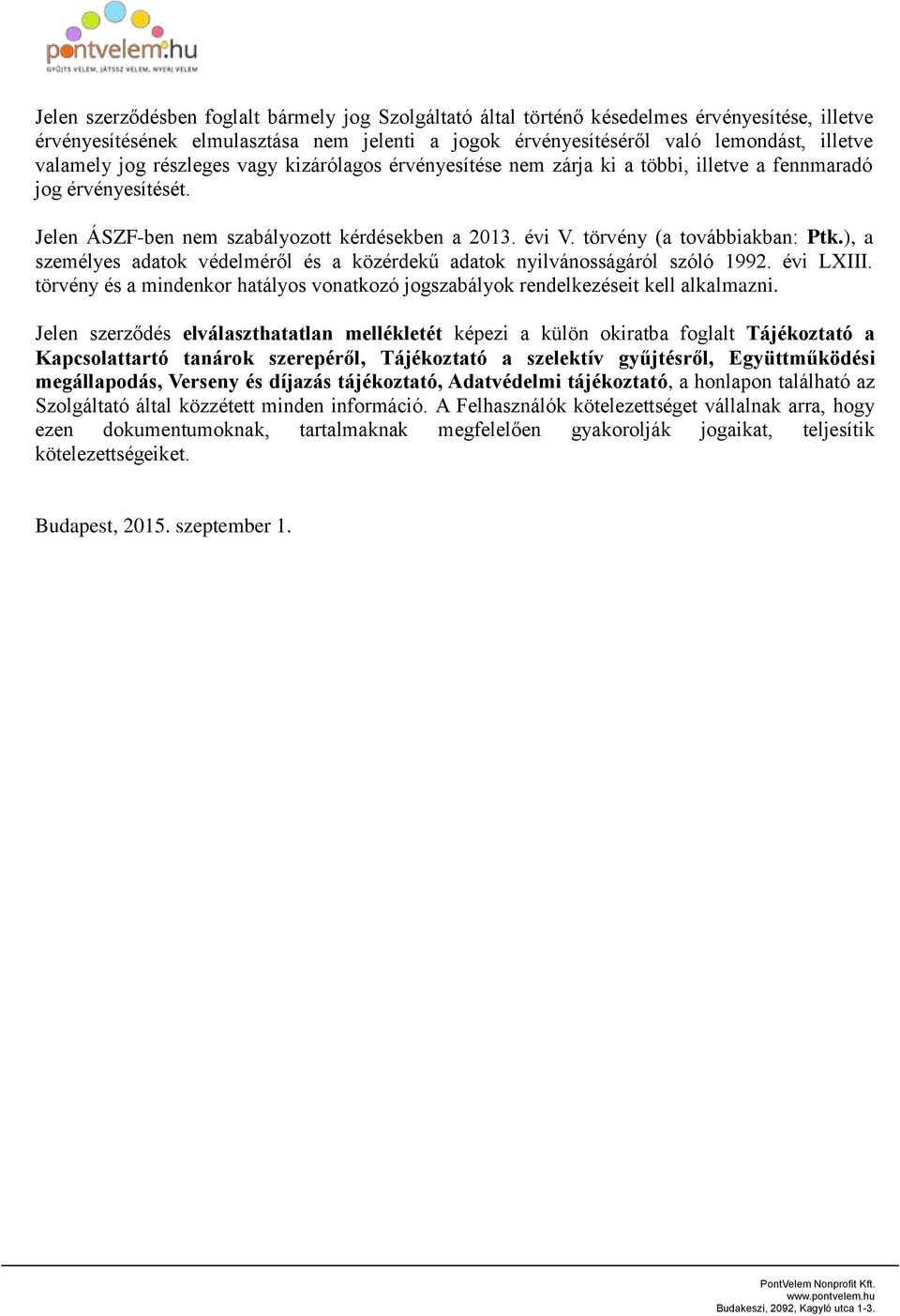 ), a személyes adatok védelméről és a közérdekű adatok nyilvánosságáról szóló 1992. évi LXIII. törvény és a mindenkor hatályos vonatkozó jogszabályok rendelkezéseit kell alkalmazni.