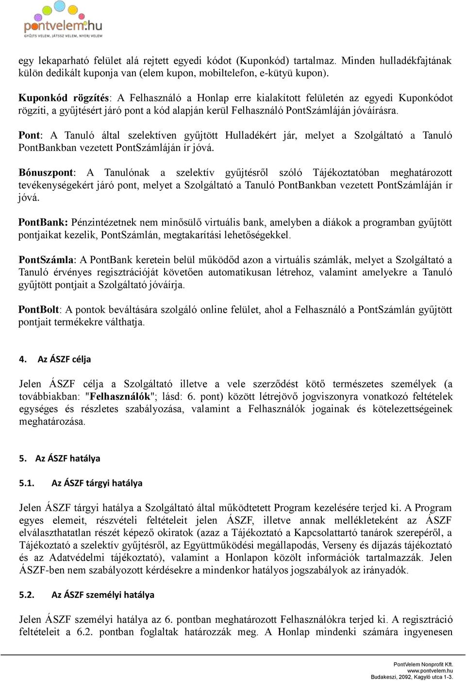 Pont: A Tanuló által szelektíven gyűjtött Hulladékért jár, melyet a Szolgáltató a Tanuló PontBankban vezetett PontSzámláján ír jóvá.