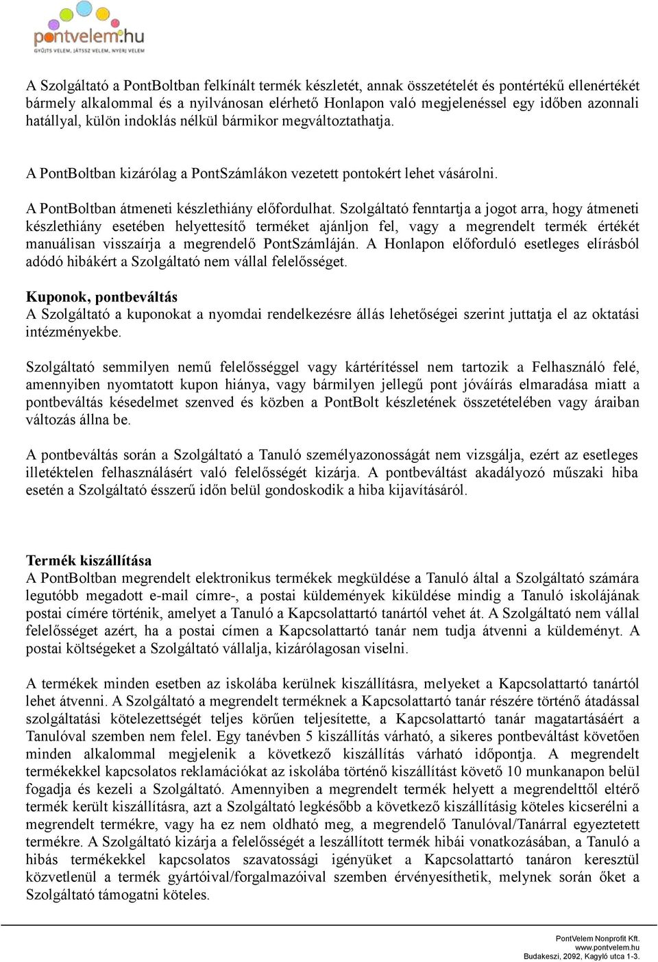 Szolgáltató fenntartja a jogot arra, hogy átmeneti készlethiány esetében helyettesítő terméket ajánljon fel, vagy a megrendelt termék értékét manuálisan visszaírja a megrendelő PontSzámláján.