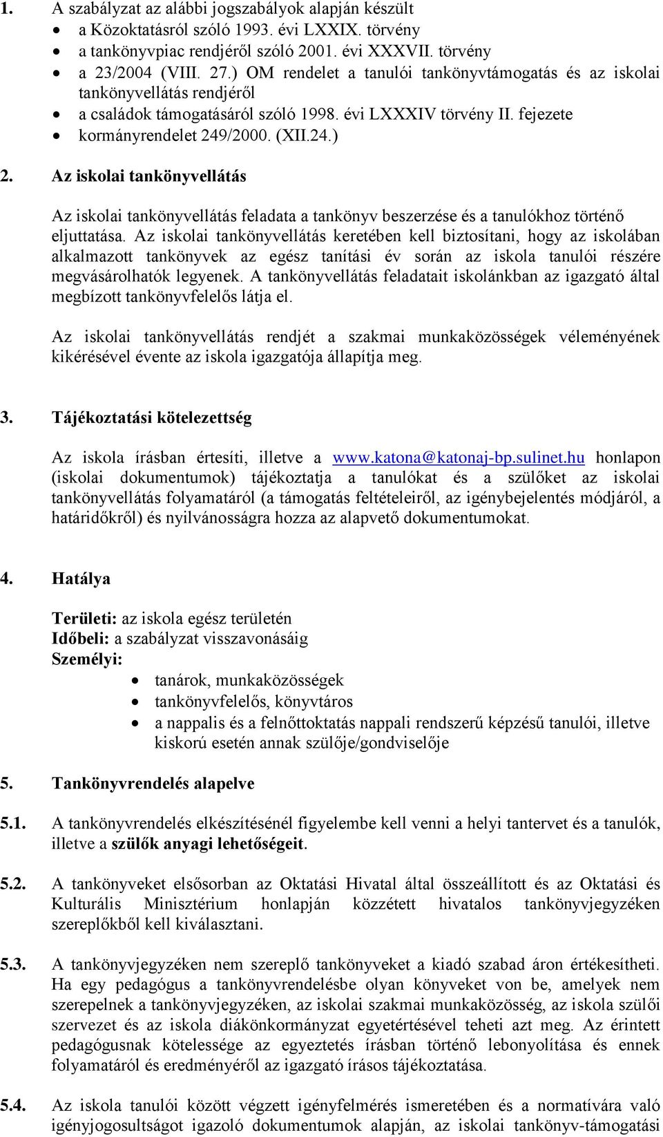 Az iskolai tankönyvellátás Az iskolai tankönyvellátás feladata a tankönyv beszerzése és a tanulókhoz történő eljuttatása.