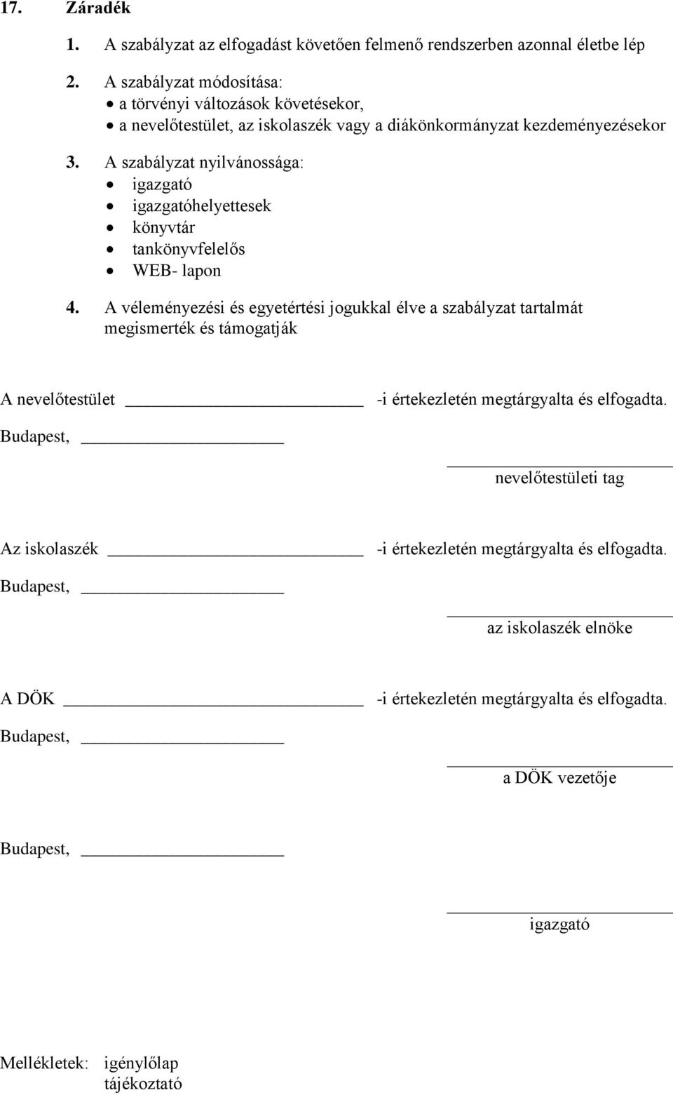 A szabályzat nyilvánossága: igazgató igazgatóhelyettesek könyvtár tankönyvfelelős WEB- lapon 4.