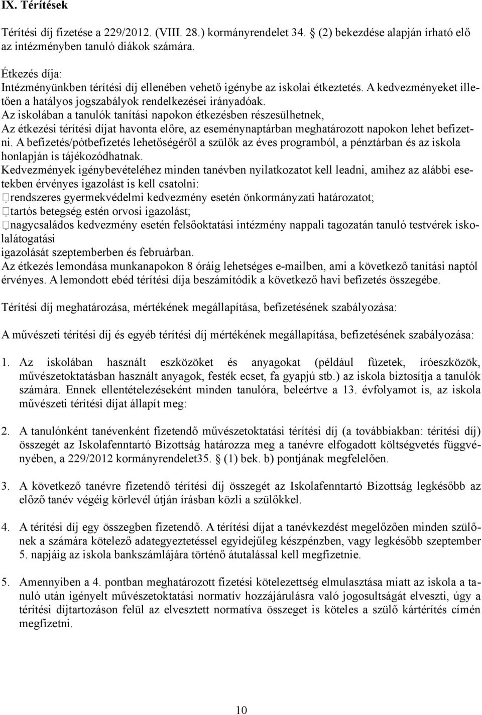 Az iskolában a tanulók tanítási napokon étkezésben részesülhetnek, Az étkezési térítési díjat havonta előre, az eseménynaptárban meghatározott napokon lehet befizetni.