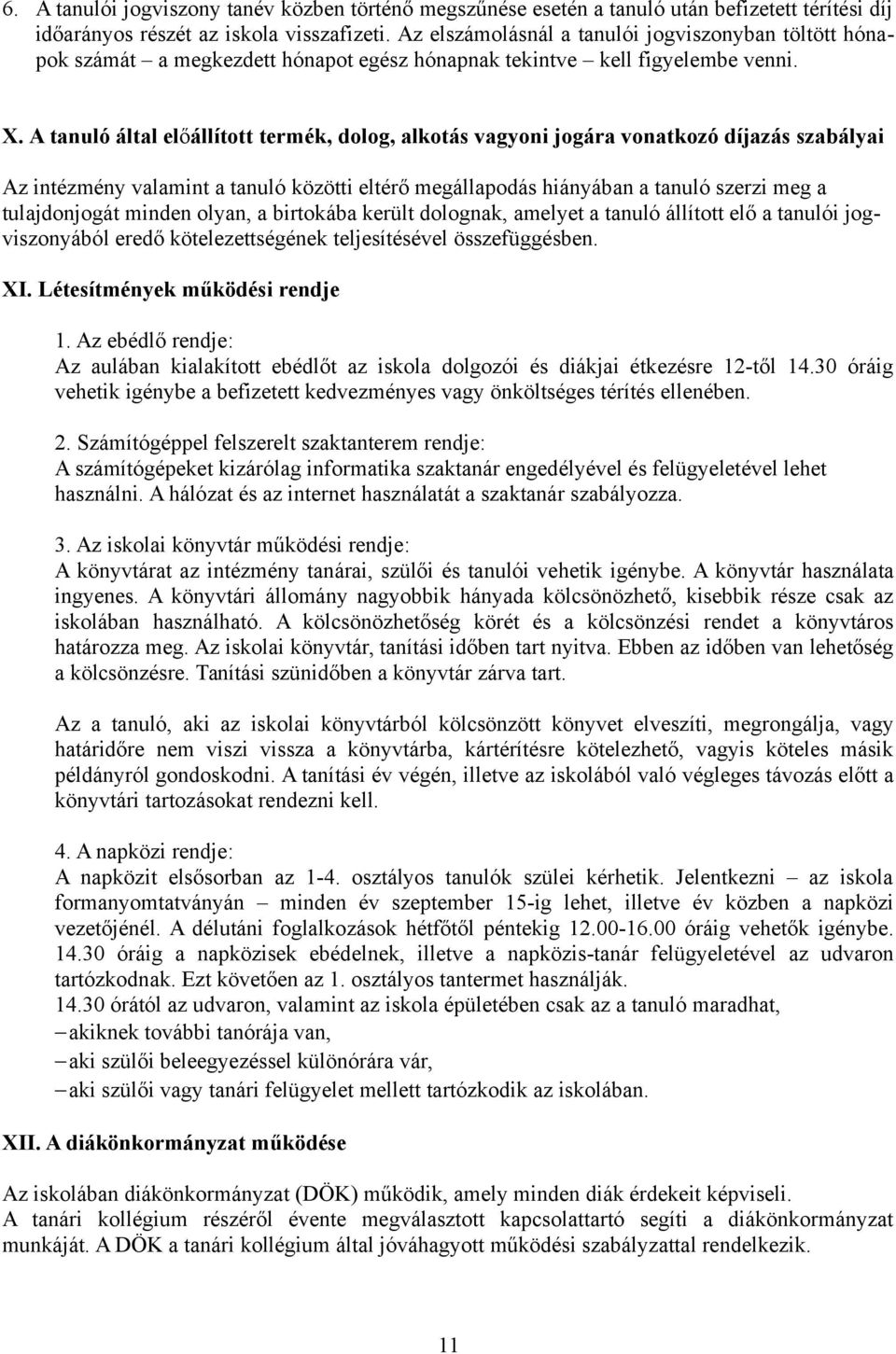 A tanuló által előállított termék, dolog, alkotás vagyoni jogára vonatkozó díjazás szabályai Az intézmény valamint a tanuló közötti eltérő megállapodás hiányában a tanuló szerzi meg a tulajdonjogát