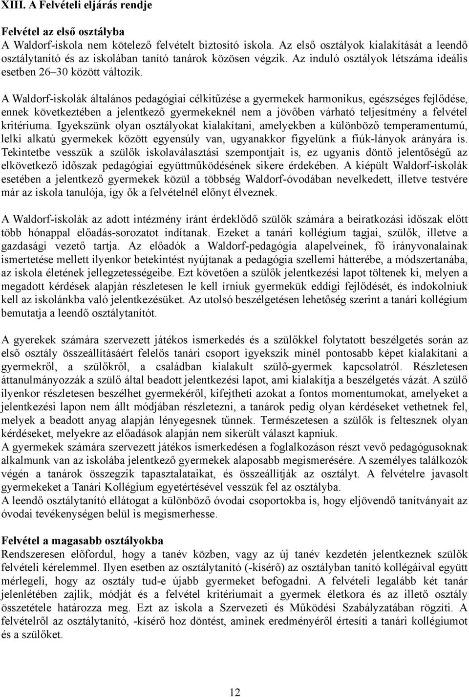 A Waldorf-iskolák általános pedagógiai célkitűzése a gyermekek harmonikus, egészséges fejlődése, ennek következtében a jelentkező gyermekeknél nem a jövőben várható teljesítmény a felvétel kritériuma.