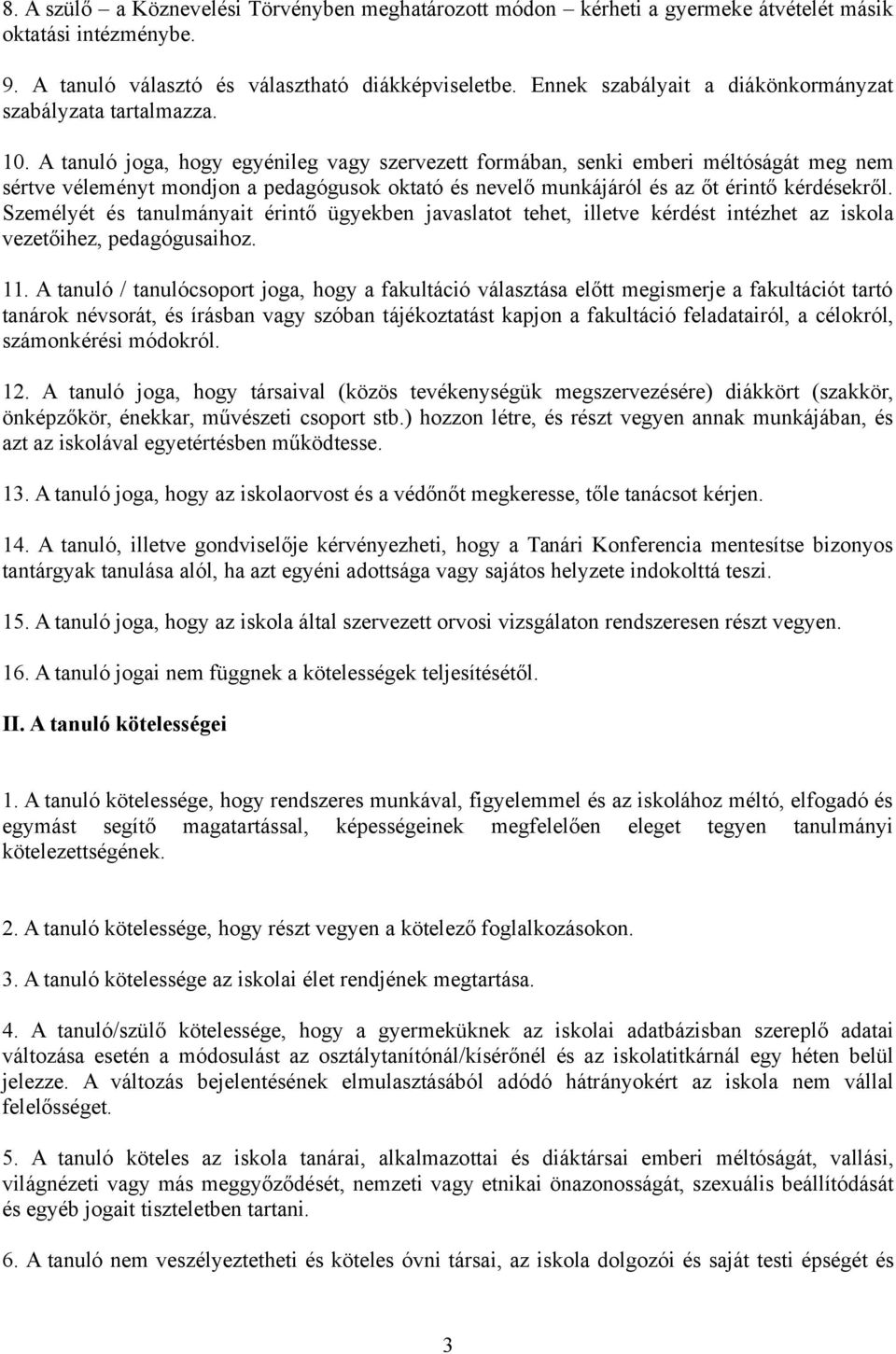 A tanuló joga, hogy egyénileg vagy szervezett formában, senki emberi méltóságát meg nem sértve véleményt mondjon a pedagógusok oktató és nevelő munkájáról és az őt érintő kérdésekről.