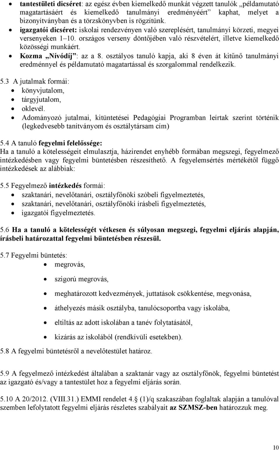 országos verseny döntőjében való részvételért, illetve kiemelkedő közösségi munkáért. Kozma Nívódíj : az a 8.