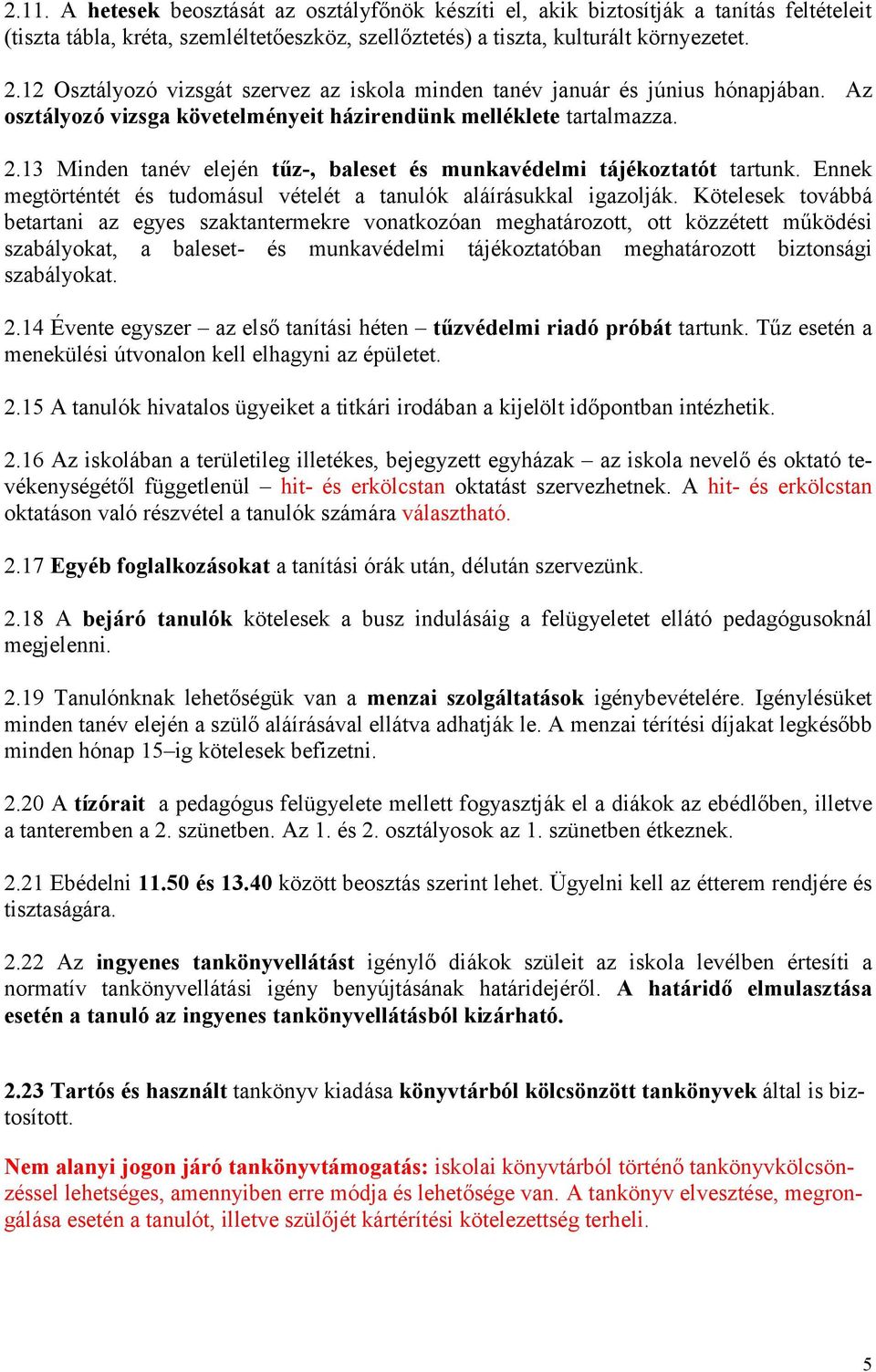 13 Minden tanév elején tűz-, baleset és munkavédelmi tájékoztatót tartunk. Ennek megtörténtét és tudomásul vételét a tanulók aláírásukkal igazolják.