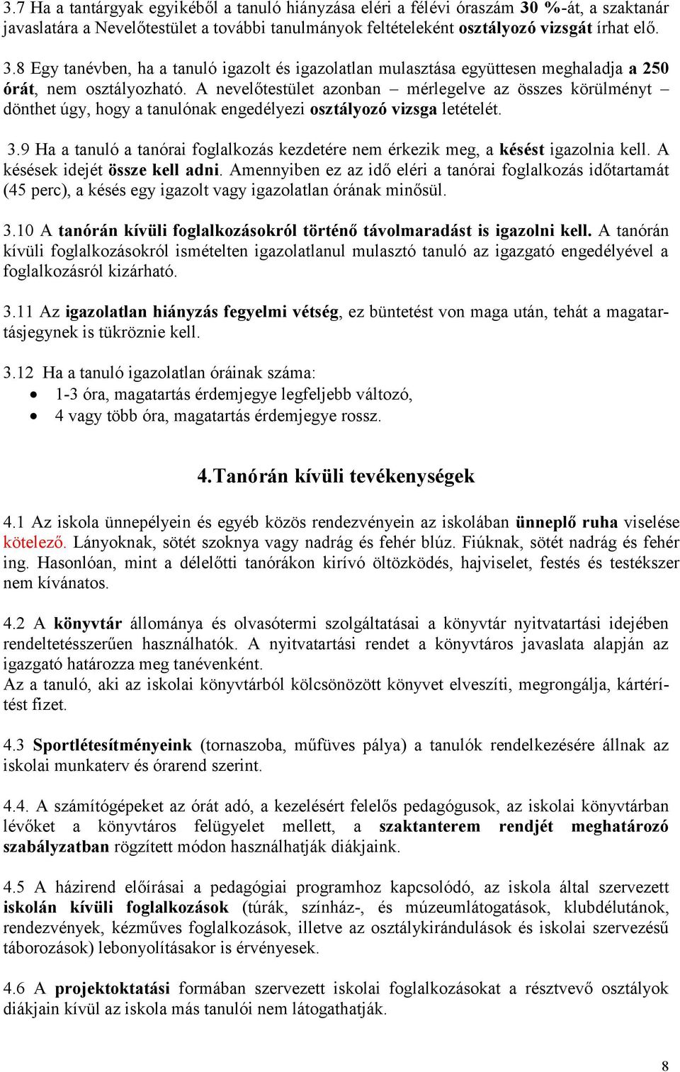 9 Ha a tanuló a tanórai foglalkozás kezdetére nem érkezik meg, a késést igazolnia kell. A késések idejét össze kell adni.