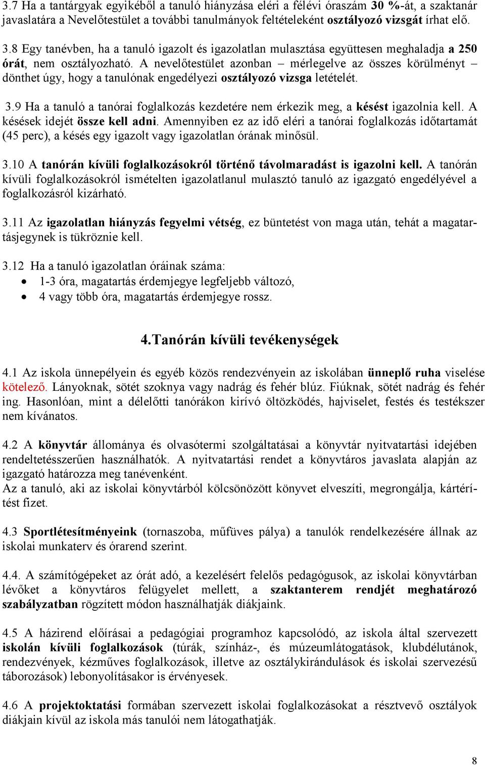 9 Ha a tanuló a tanórai foglalkozás kezdetére nem érkezik meg, a késést igazolnia kell. A késések idejét össze kell adni.