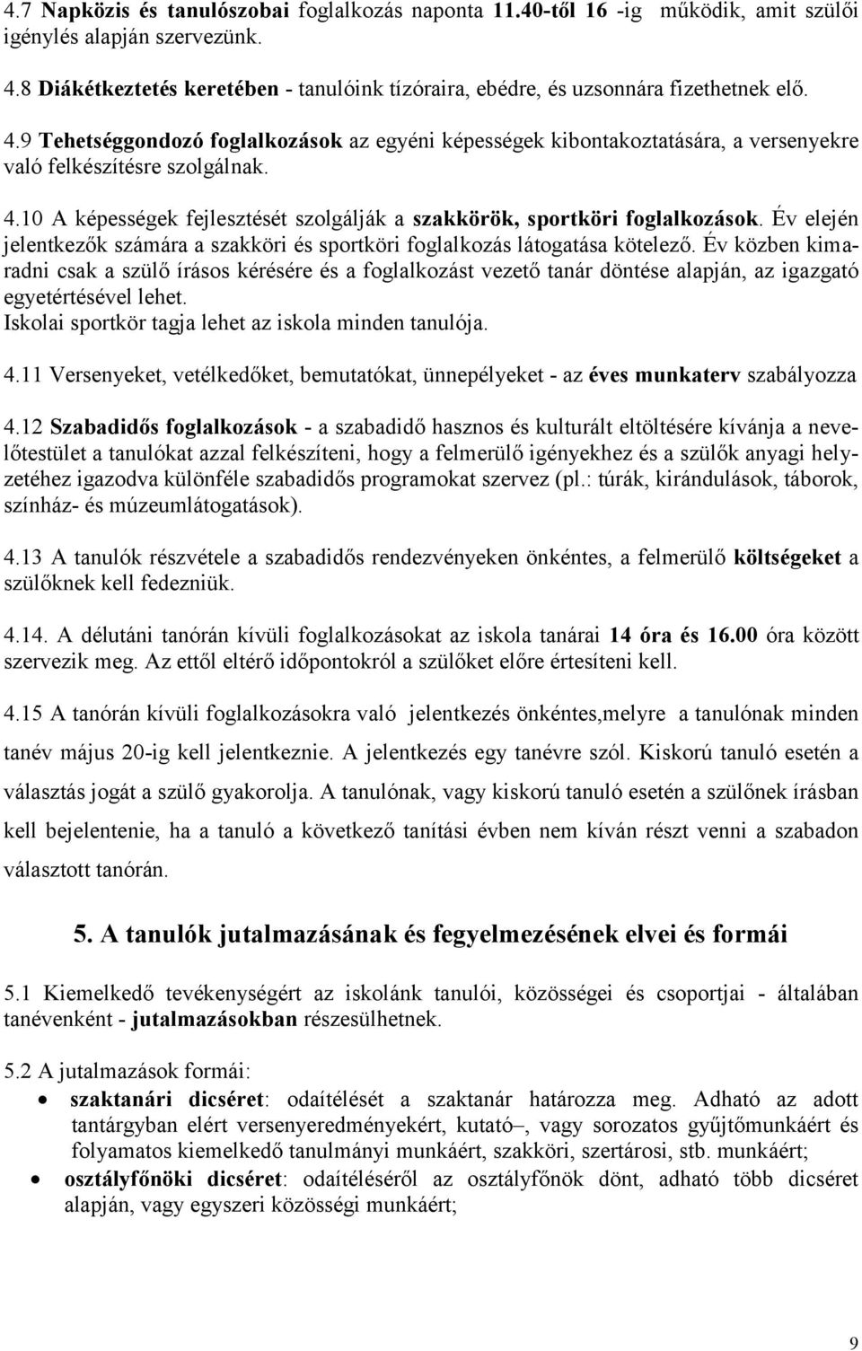 9 Tehetséggondozó foglalkozások az egyéni képességek kibontakoztatására, a versenyekre való felkészítésre szolgálnak. 4.10 A képességek fejlesztését szolgálják a szakkörök, sportköri foglalkozások.