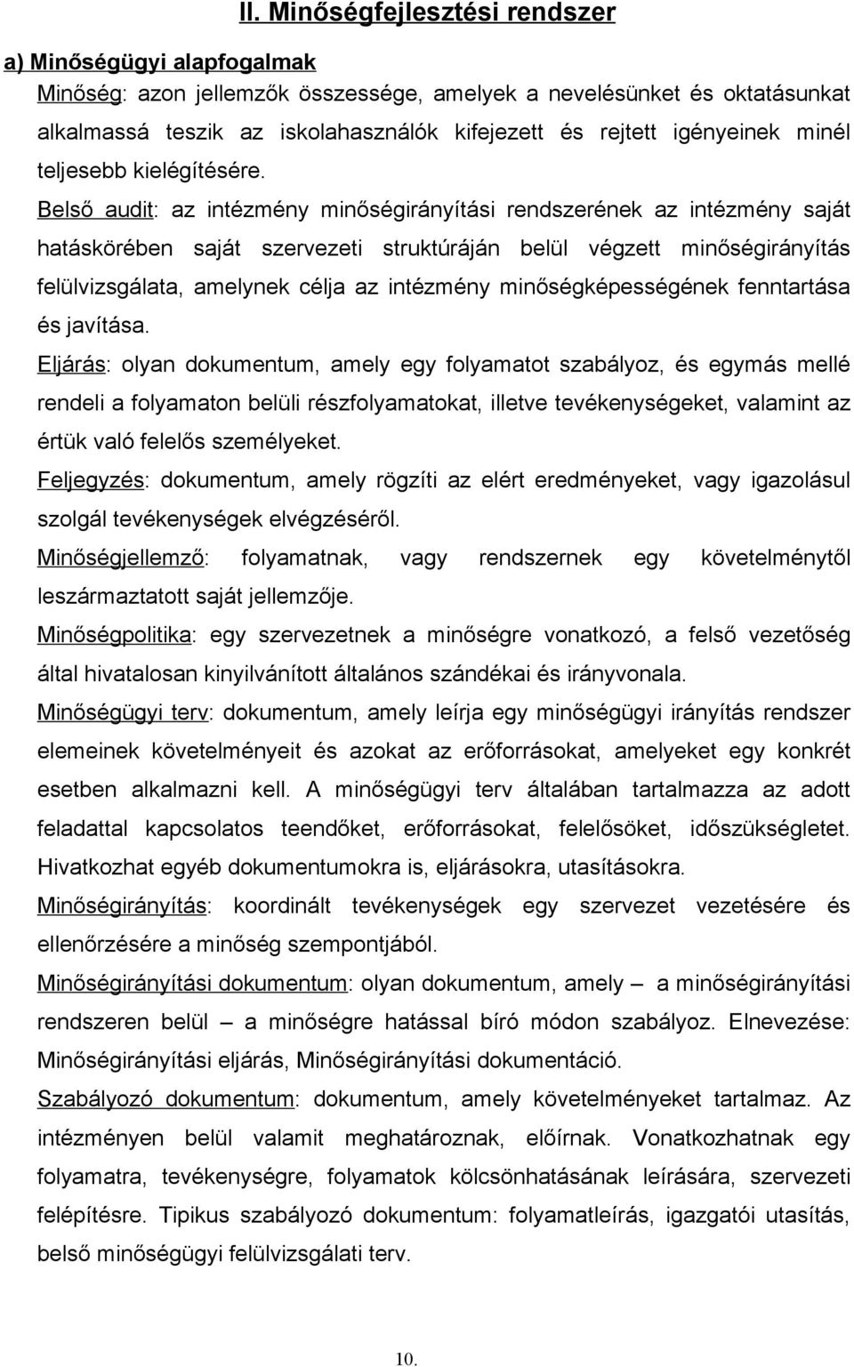 Belső audit: az intézmény minőségirányítási rendszerének az intézmény saját hatáskörében saját szervezeti struktúráján belül végzett minőségirányítás felülvizsgálata, amelynek célja az intézmény