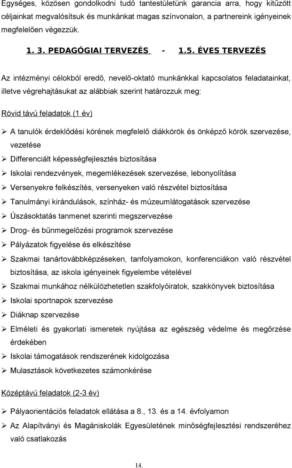 ÉVES TERVEZÉS Az intézményi célokból eredő, nevelő-oktató munkánkkal kapcsolatos feladatainkat, illetve végrehajtásukat az alábbiak szerint határozzuk meg: Rövid távú feladatok (1 év) A tanulók