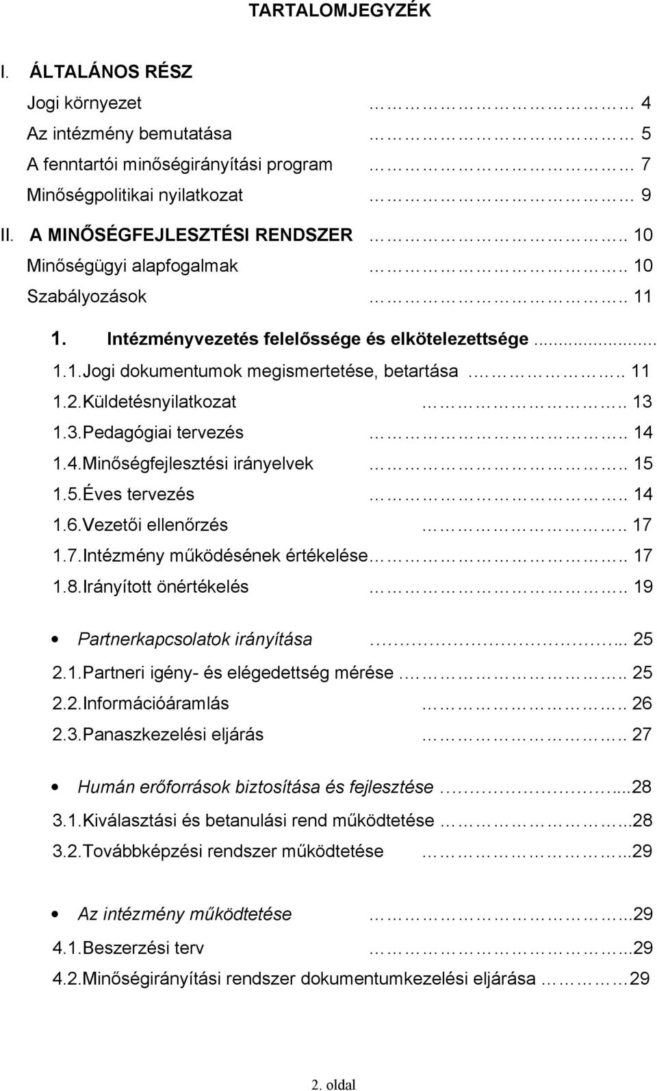 1.3.Pedagógiai tervezés.. 14 1.4.Minőségfejlesztési irányelvek.. 15 1.5.Éves tervezés.. 14 1.6.Vezetői ellenőrzés.. 17 1.7.Intézmény működésének értékelése.. 17 1.8.Irányított önértékelés.