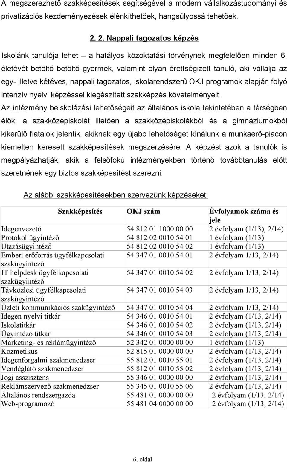 életévét betöltő betöltő gyermek, valamint olyan érettségizett tanuló, aki vállalja az egy- illetve kétéves, nappali tagozatos, iskolarendszerű OKJ programok alapján folyó intenzív nyelvi képzéssel