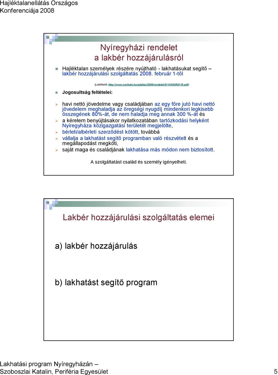 pdf) havi nettó jövedelme vagy családjában az egy főre jutó havi nettó jövedelem meghaladja az öregségi nyugdíj mindenkori legkisebb összegének 80%-át, de nem haladja meg annak 300 %-át és a kérelem