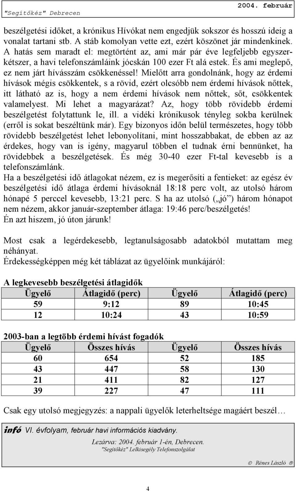 Mielőtt arra gondolnánk, hogy az érdemi hívások mégis csökkentek, s a rövid, ezért olcsóbb nem érdemi hívások nőttek, itt látható az is, hogy a nem érdemi hívások nem nőttek, sőt, csökkentek