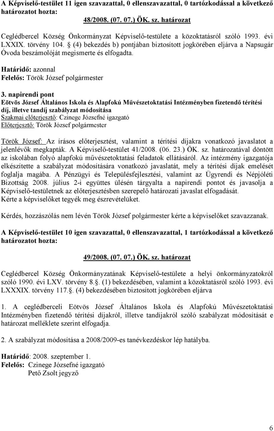 napirendi pont Eötvös József Általános Iskola és Alapfokú Művészetoktatási Intézményben fizetendő térítési díj, illetve tandíj szabályzat módosítása Szakmai előterjesztő: Czinege Józsefné igazgató