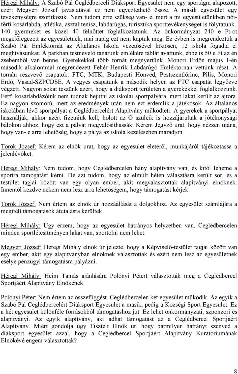 140 gyermeket és közel 40 felnőttet foglalkoztatunk. Az önkormányzat 240 e Ft-ot megelőlegezett az egyesületnek, mai napig ezt nem kaptuk meg.