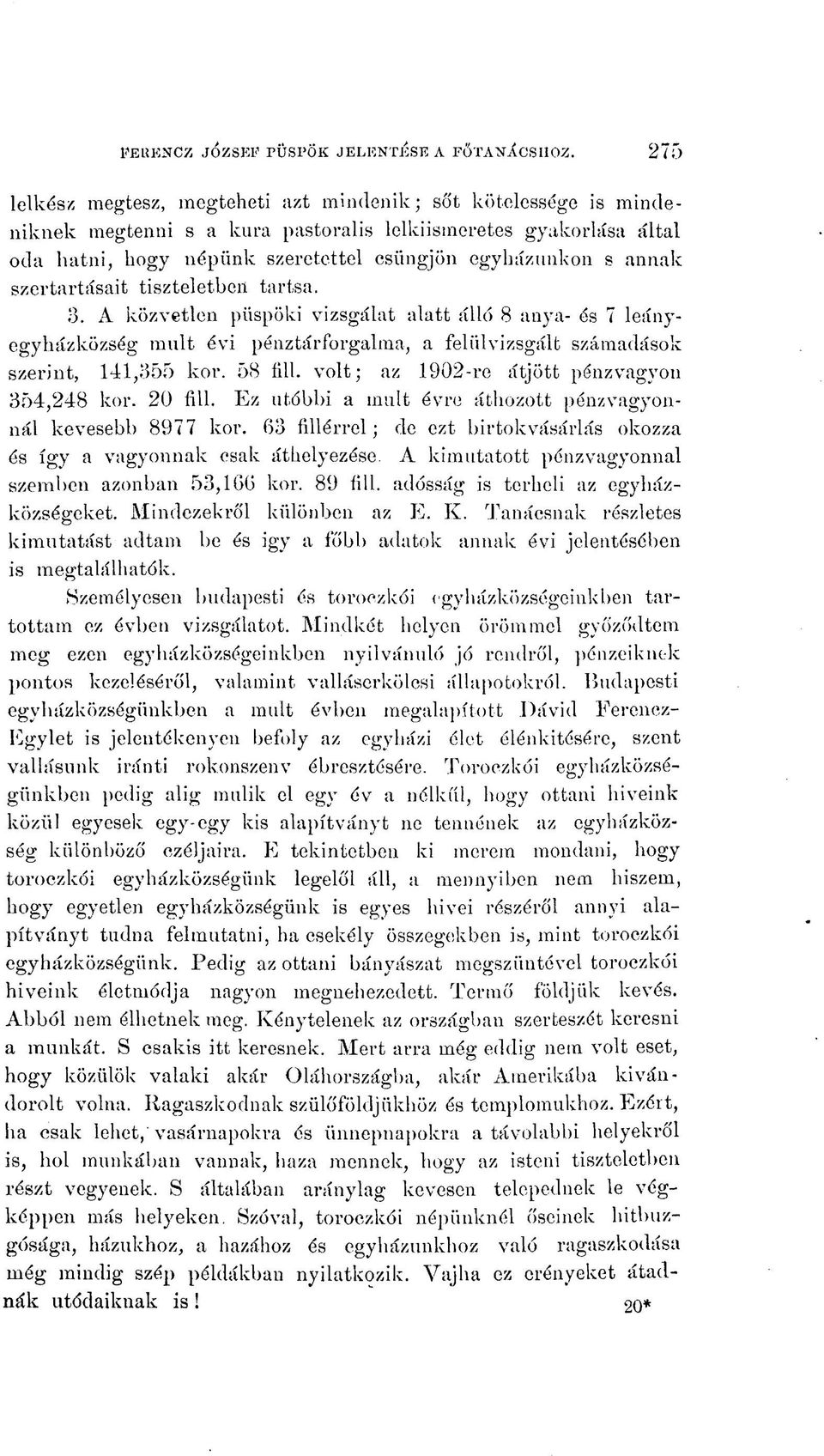 szertartásait tiszteletben tartsa. 3. A közvetlen püspöki vizsgálat alatt álló 8 anya- és 7 leányegyházközség mult évi pénztárforgalma, a felülvizsgált számadások szerint, 141,355 kor.