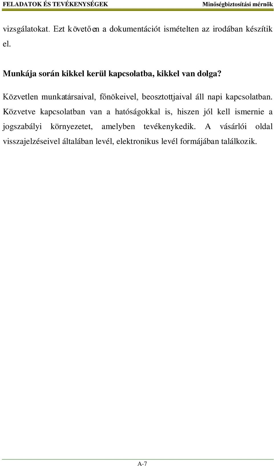 Közvetlen munkatársaival, főnökeivel, beosztottjaival áll napi kapcsolatban.