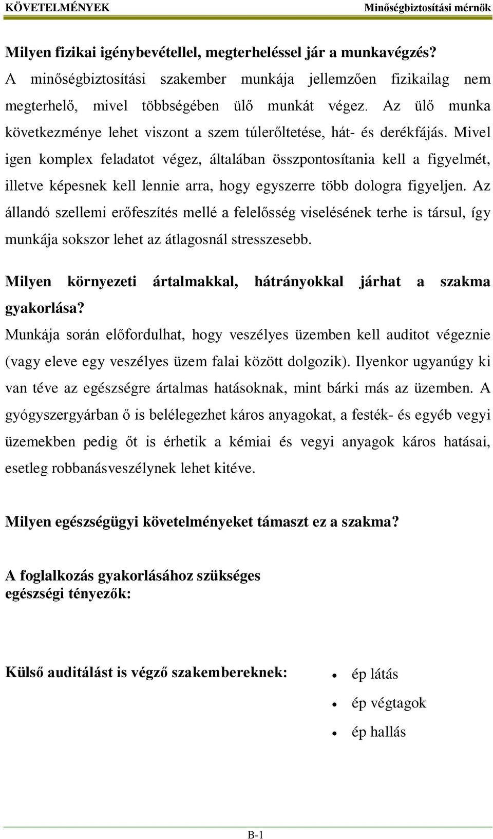 Mivel igen komplex feladatot végez, általában összpontosítania kell a figyelmét, illetve képesnek kell lennie arra, hogy egyszerre több dologra figyeljen.