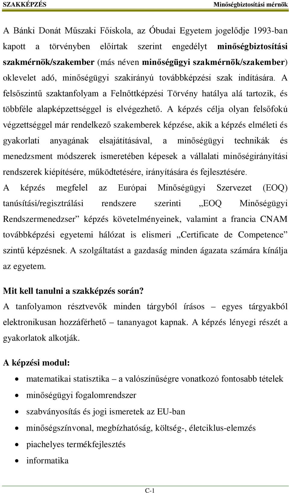 A felsőszintű szaktanfolyam a Felnőttképzési Törvény hatálya alá tartozik, és többféle alapképzettséggel is elvégezhető.