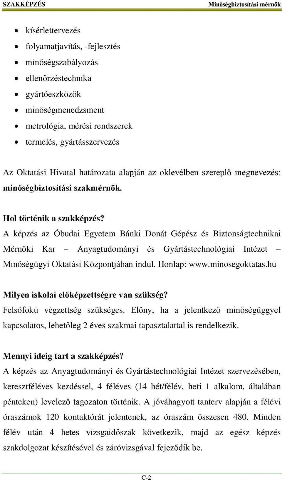 A képzés az Óbudai Egyetem Bánki Donát Gépész és Biztonságtechnikai Mérnöki Kar Anyagtudományi és Gyártástechnológiai Intézet Minőségügyi Oktatási Központjában indul. Honlap: www.minosegoktatas.