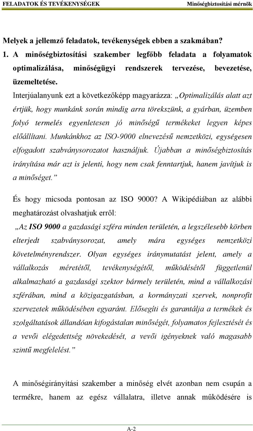 Interjúalanyunk ezt a következőképp magyarázza: Optimalizálás alatt azt értjük, hogy munkánk során mindig arra törekszünk, a gyárban, üzemben folyó termelés egyenletesen jó minőségű termékeket legyen