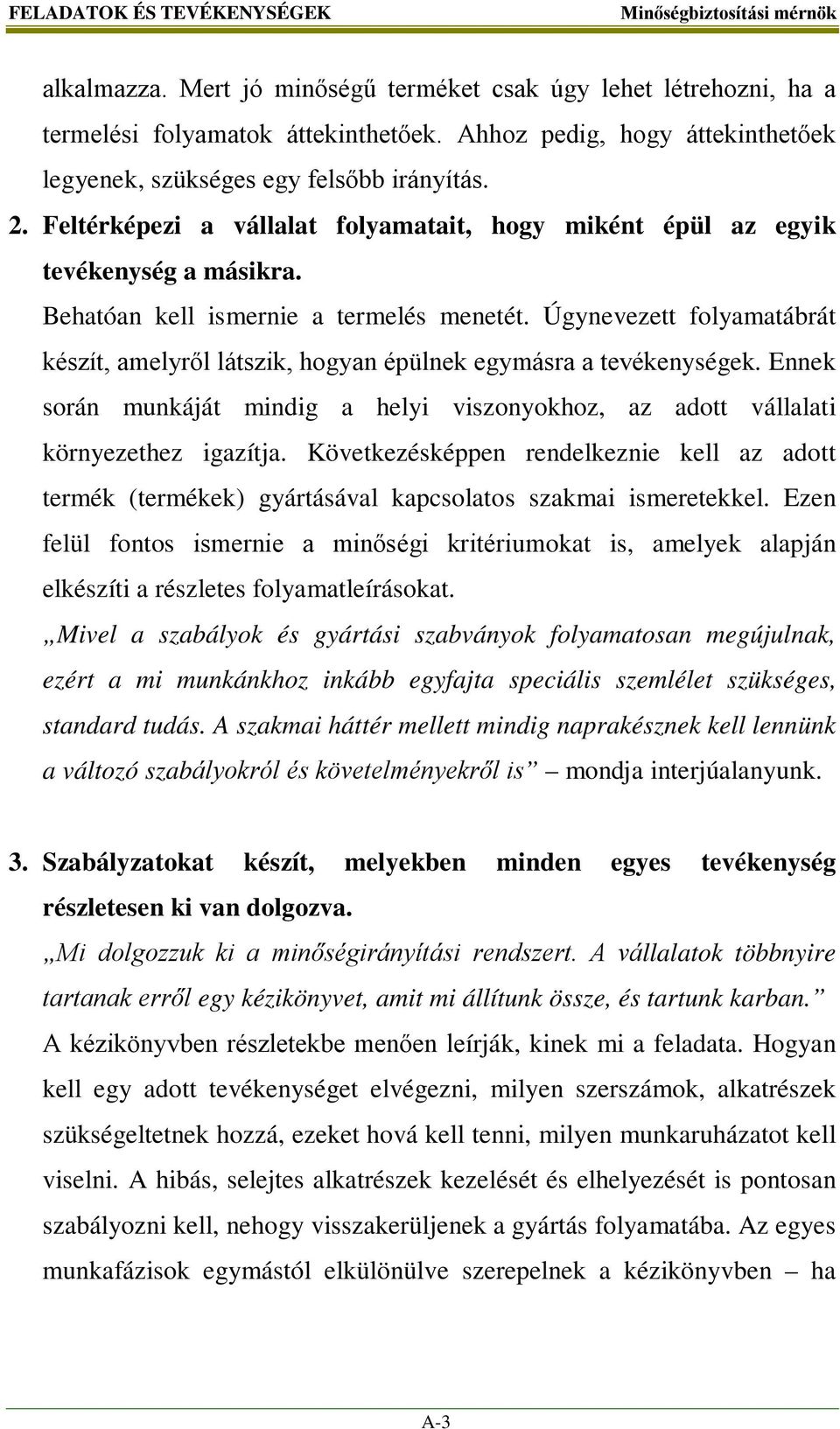 Behatóan kell ismernie a termelés menetét. Úgynevezett folyamatábrát készít, amelyről látszik, hogyan épülnek egymásra a tevékenységek.