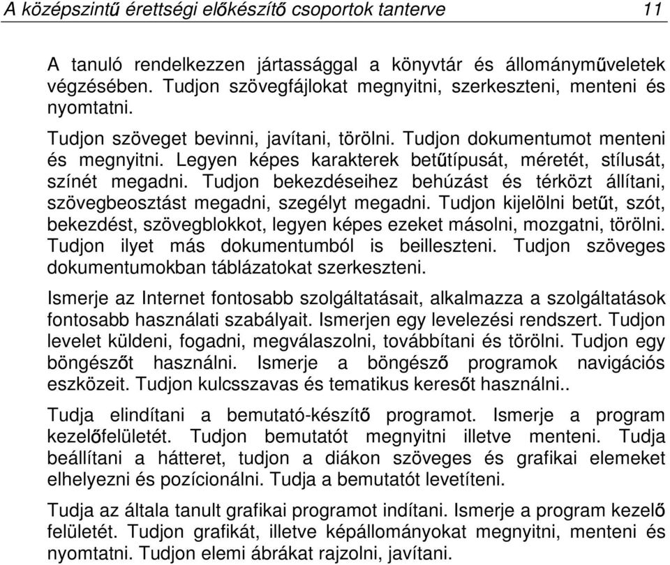 Legyen képes karakterek bet típusát, méretét, stílusát, színét megadni. Tudjon bekezdéseihez behúzást és térközt állítani, szövegbeosztást megadni, szegélyt megadni.