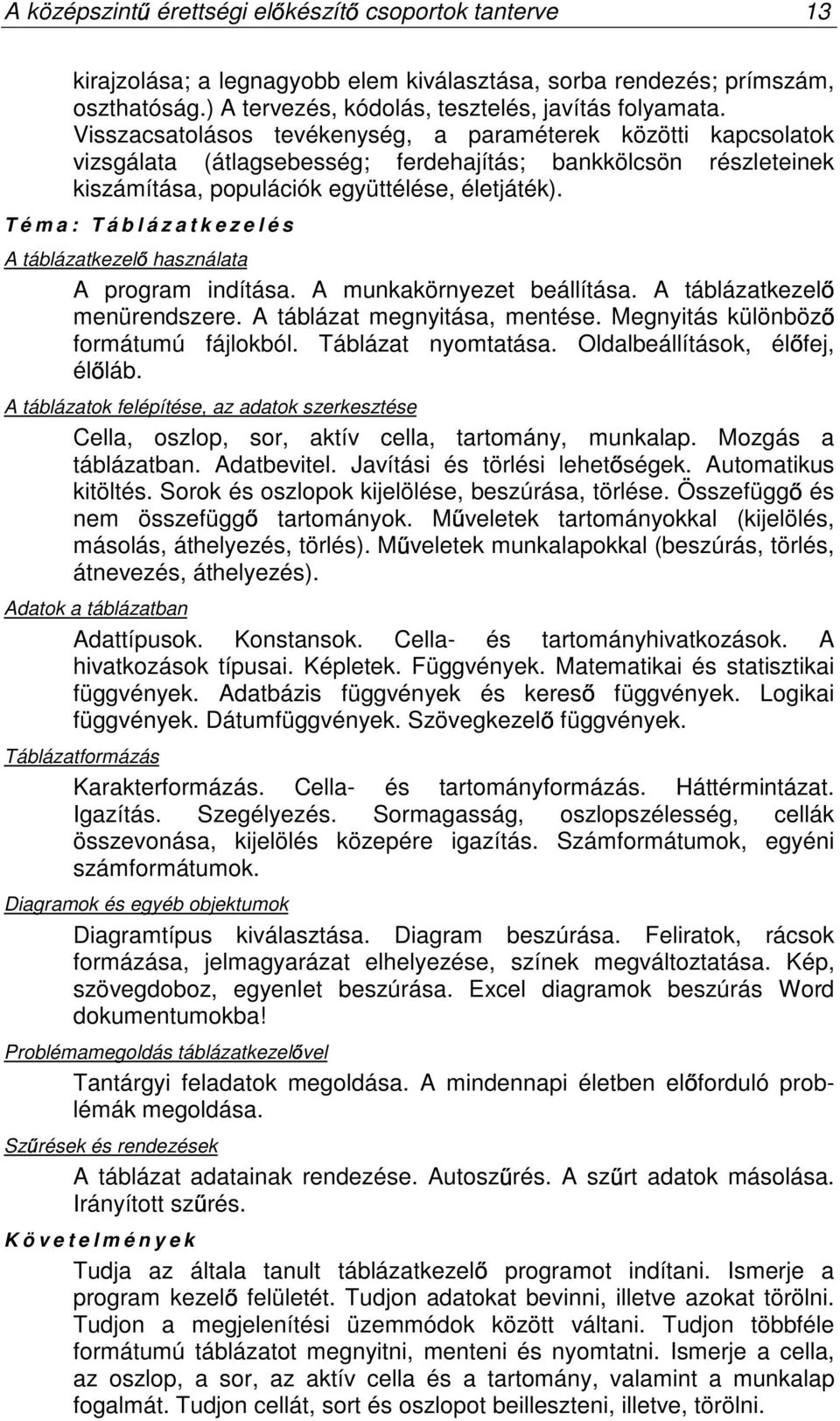 T é m a : T á b l á z a t k e z e l é s A táblázatkezel használata A program indítása. A munkakörnyezet beállítása. A táblázatkezel menürendszere. A táblázat megnyitása, mentése.