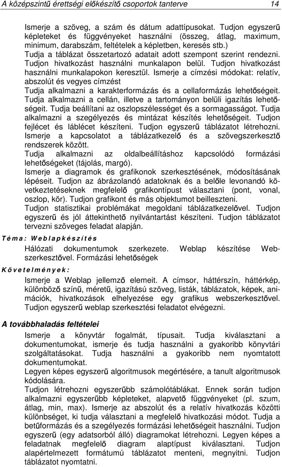 ) Tudja a táblázat összetartozó adatait adott szempont szerint rendezni. Tudjon hivatkozást használni munkalapon belül. Tudjon hivatkozást használni munkalapokon keresztül.