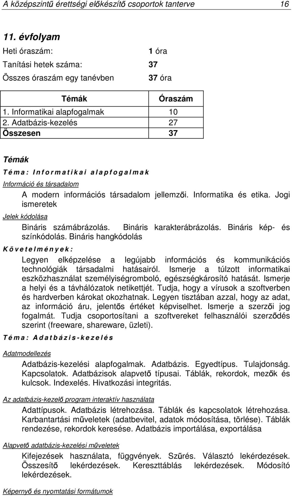 Jogi ismeretek Jelek kódolása Bináris számábrázolás. Bináris karakterábrázolás. Bináris kép- és színkódolás.