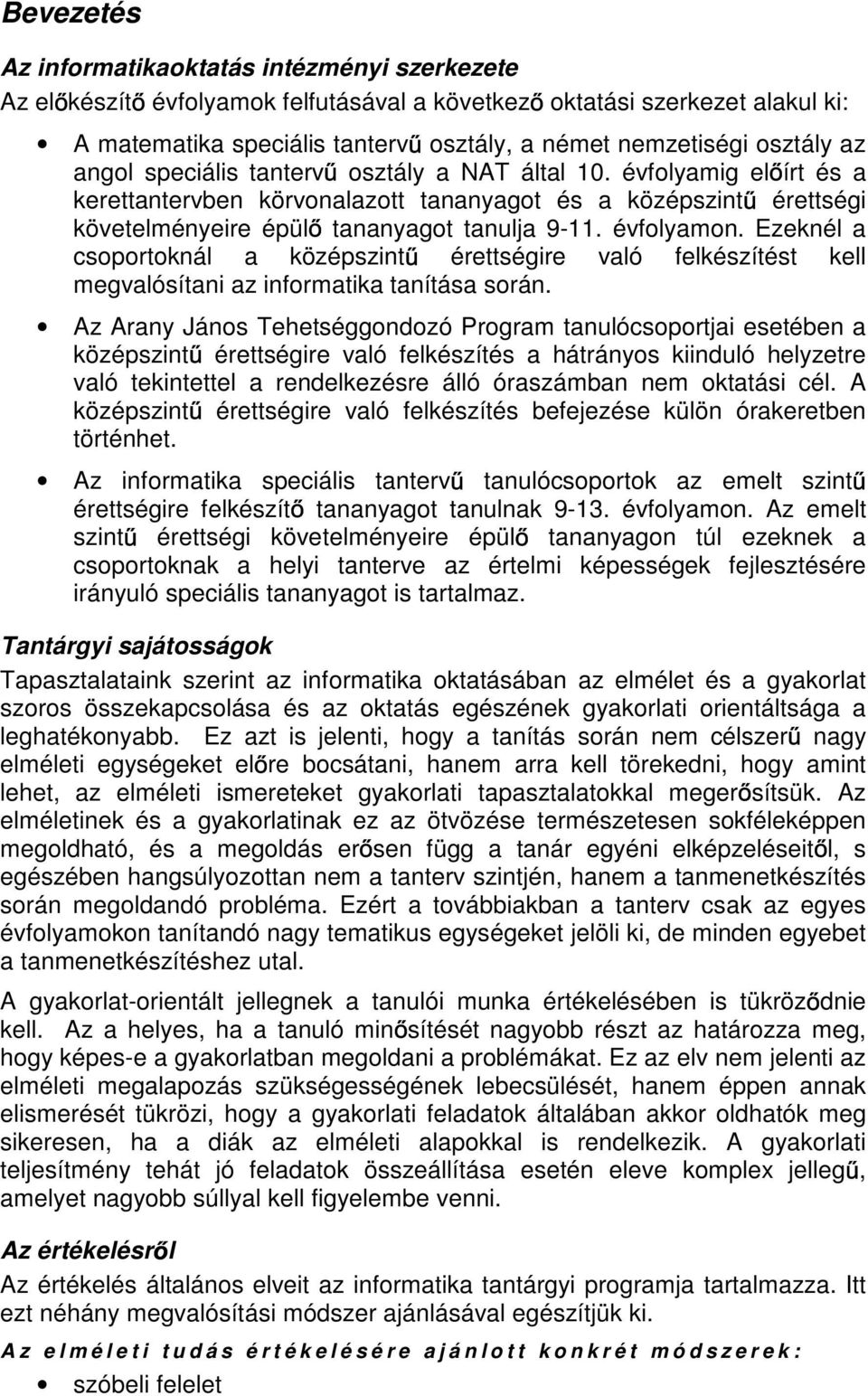 Ezeknél a csoportoknál a középszint érettségire való felkészítést kell megvalósítani az informatika tanítása során.