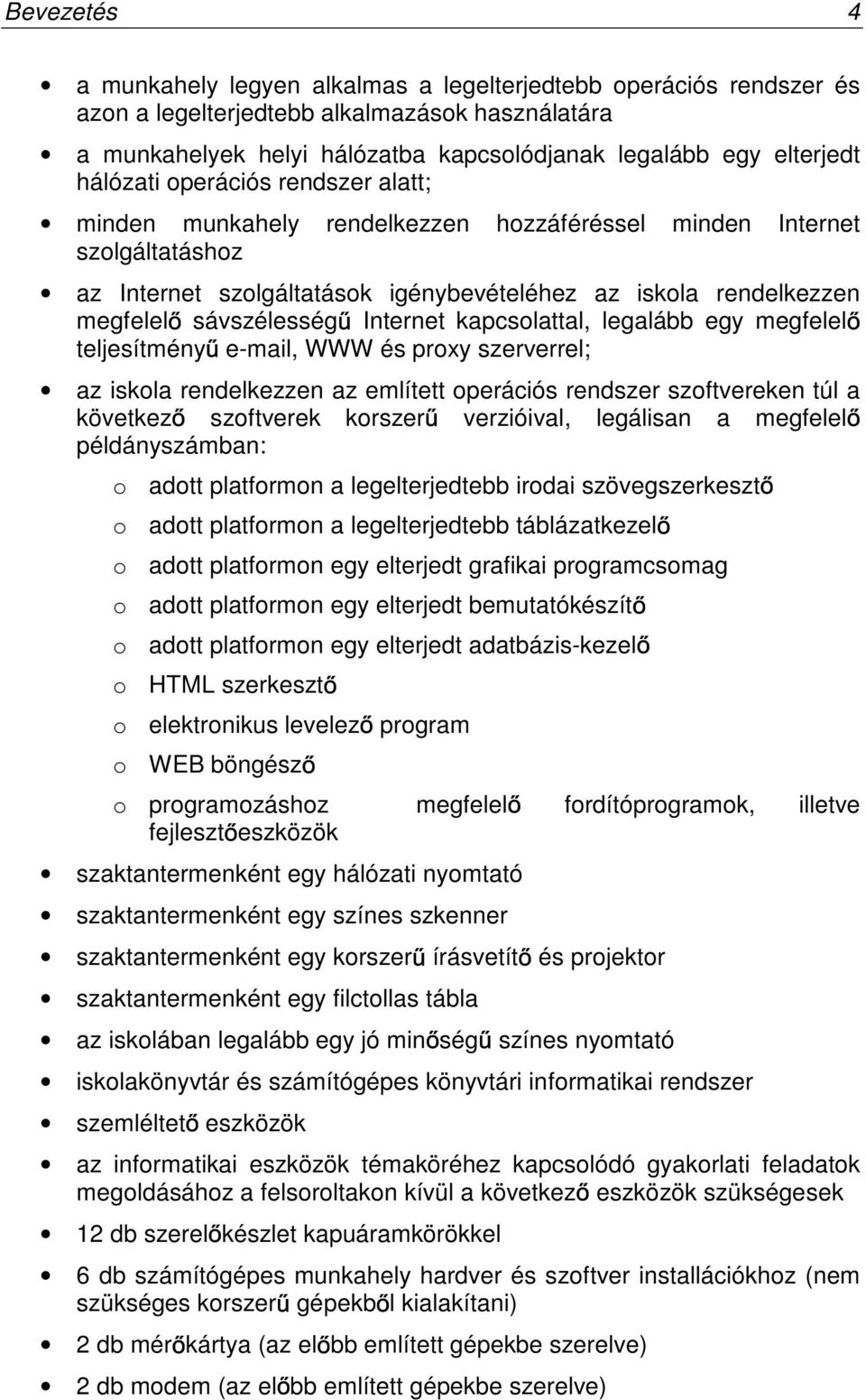 Internet kapcsolattal, legalább egy megfelel teljesítmény e-mail, WWW és proxy szerverrel; az iskola rendelkezzen az említett operációs rendszer szoftvereken túl a következ szoftverek korszer