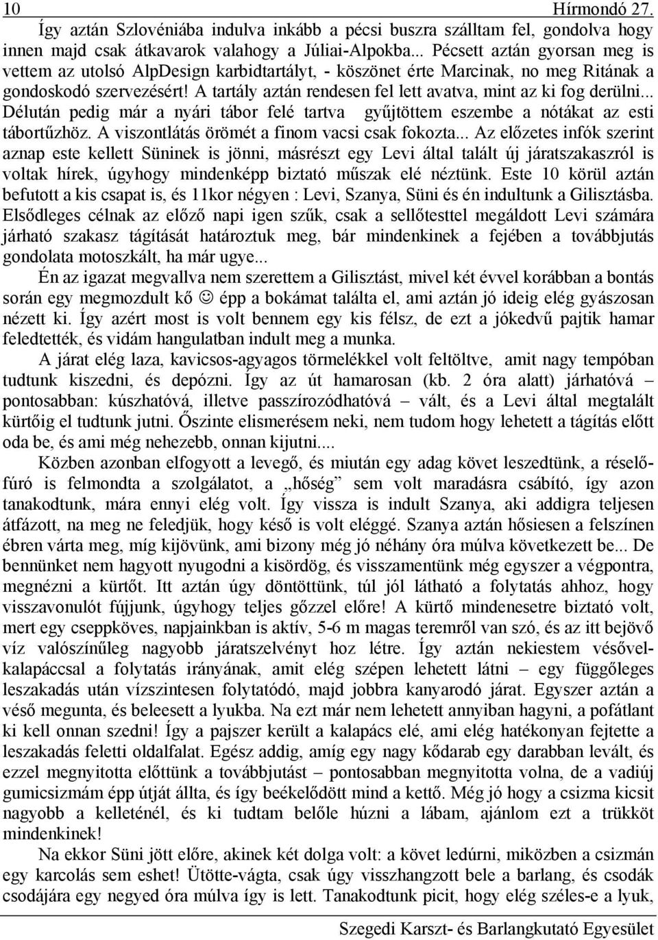 A tartály aztán rendesen fel lett avatva, mint az ki fog derülni... Délután pedig már a nyári tábor felé tartva gyűjtöttem eszembe a nótákat az esti tábortűzhöz.