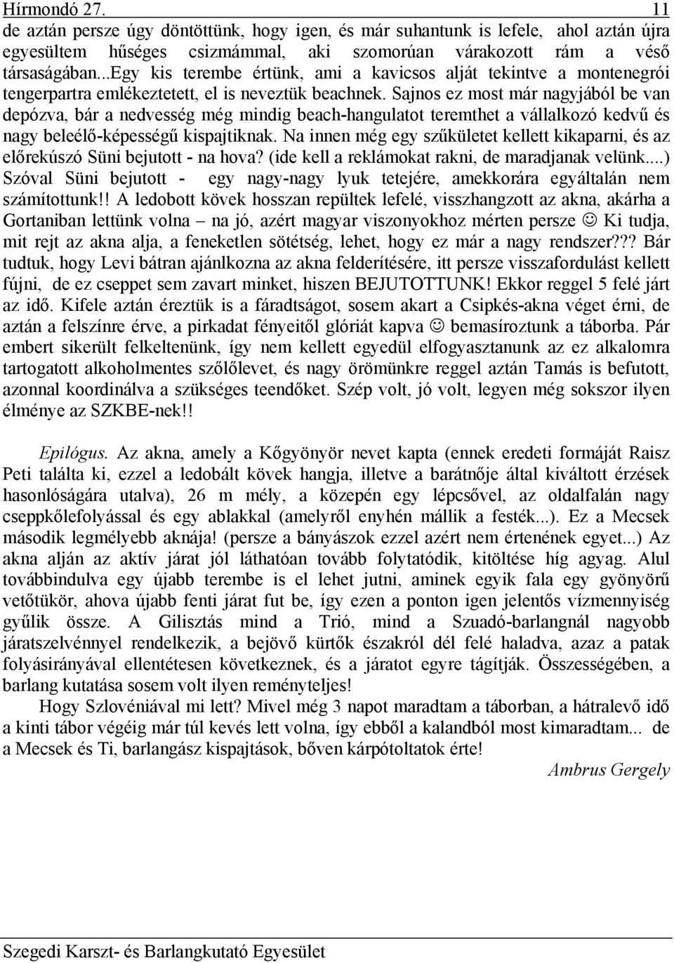 Sajnos ez most már nagyjából be van depózva, bár a nedvesség még mindig beach-hangulatot teremthet a vállalkozó kedvű és nagy beleélő-képességű kispajtiknak.