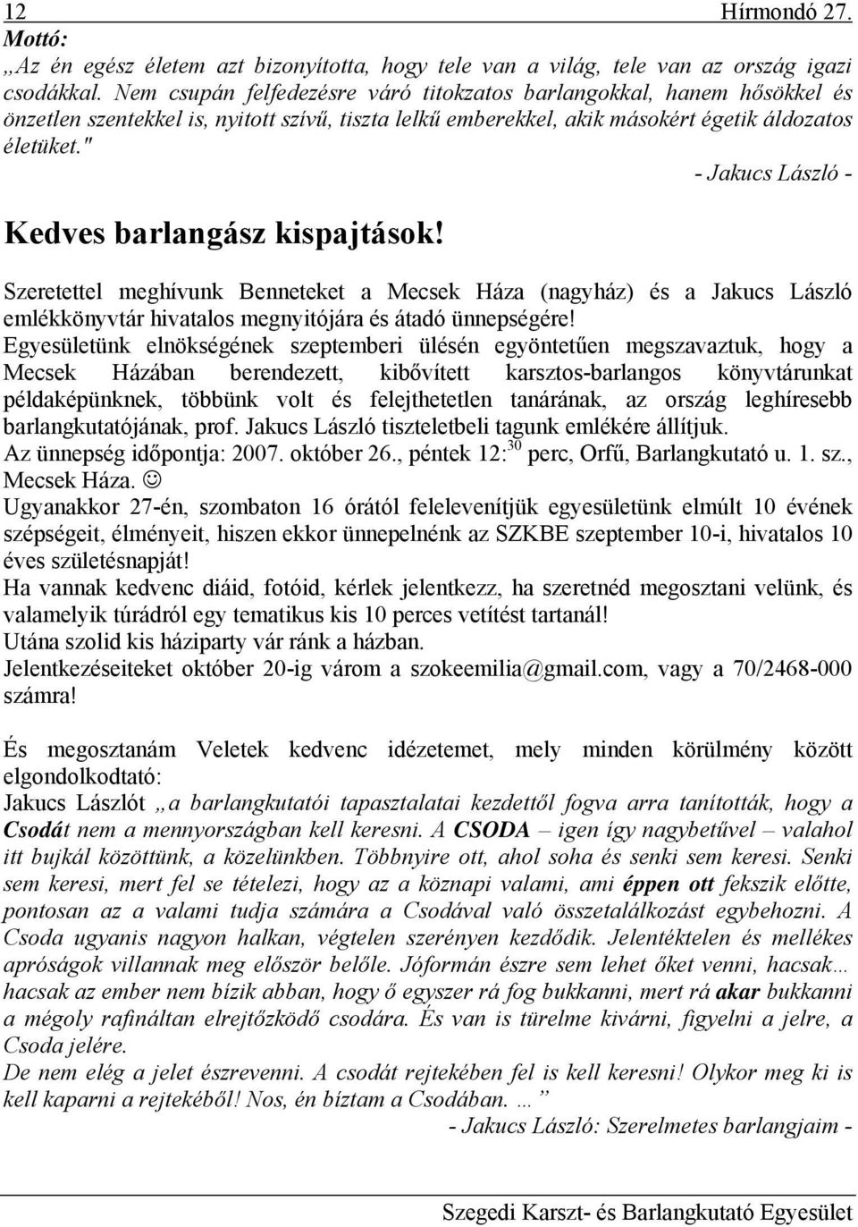 " - Jakucs László - Kedves barlangász kispajtások! Szeretettel meghívunk Benneteket a Mecsek Háza (nagyház) és a Jakucs László emlékkönyvtár hivatalos megnyitójára és átadó ünnepségére!