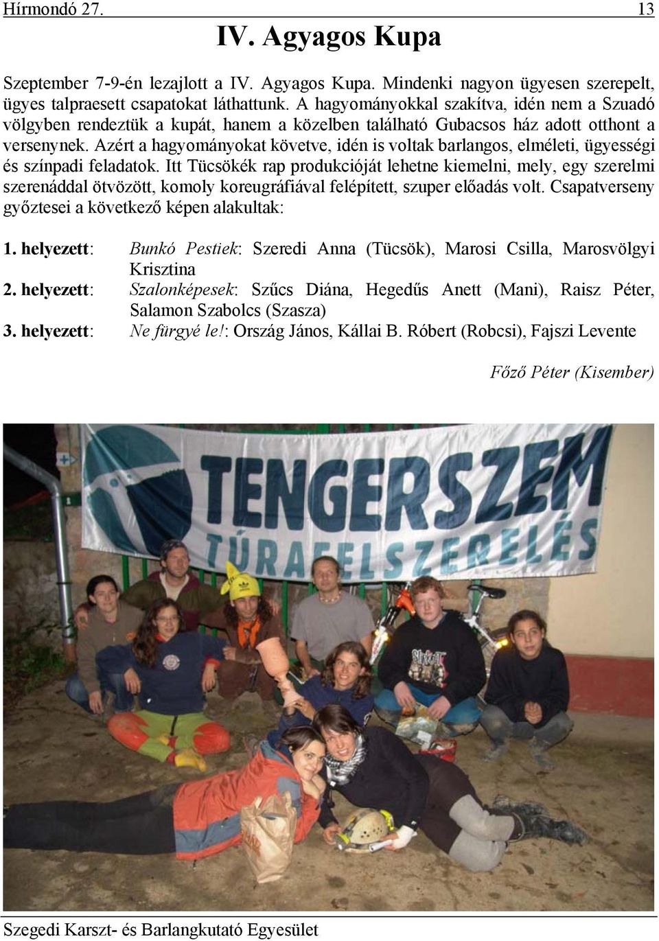 Azért a hagyományokat követve, idén is voltak barlangos, elméleti, ügyességi és színpadi feladatok.