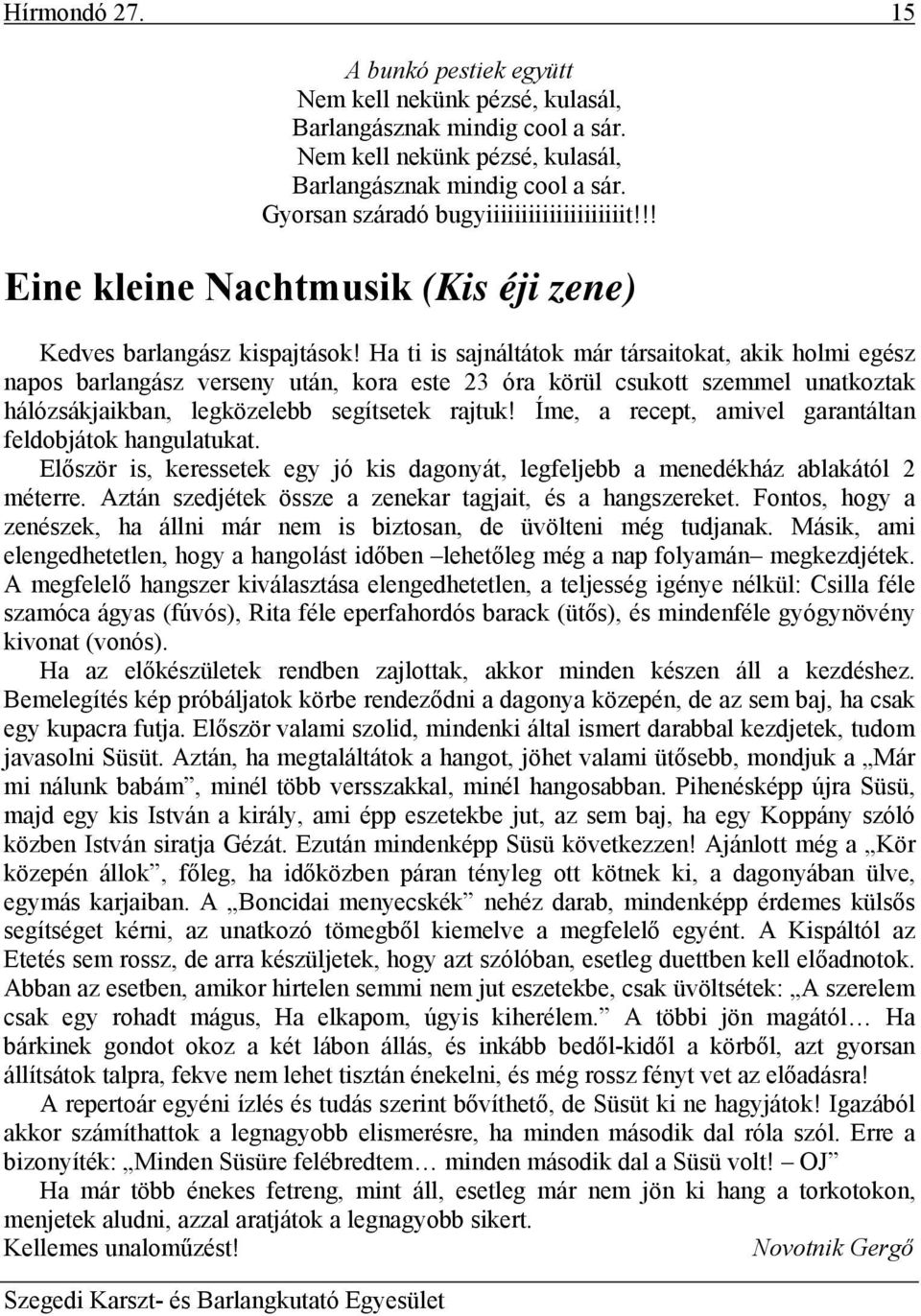 Ha ti is sajnáltátok már társaitokat, akik holmi egész napos barlangász verseny után, kora este 23 óra körül csukott szemmel unatkoztak hálózsákjaikban, legközelebb segítsetek rajtuk!