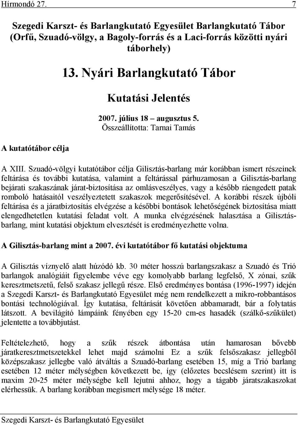 Szuadó-völgyi kutatótábor célja Gilisztás-barlang már korábban ismert részeinek feltárása és további kutatása, valamint a feltárással párhuzamosan a Gilisztás-barlang bejárati szakaszának