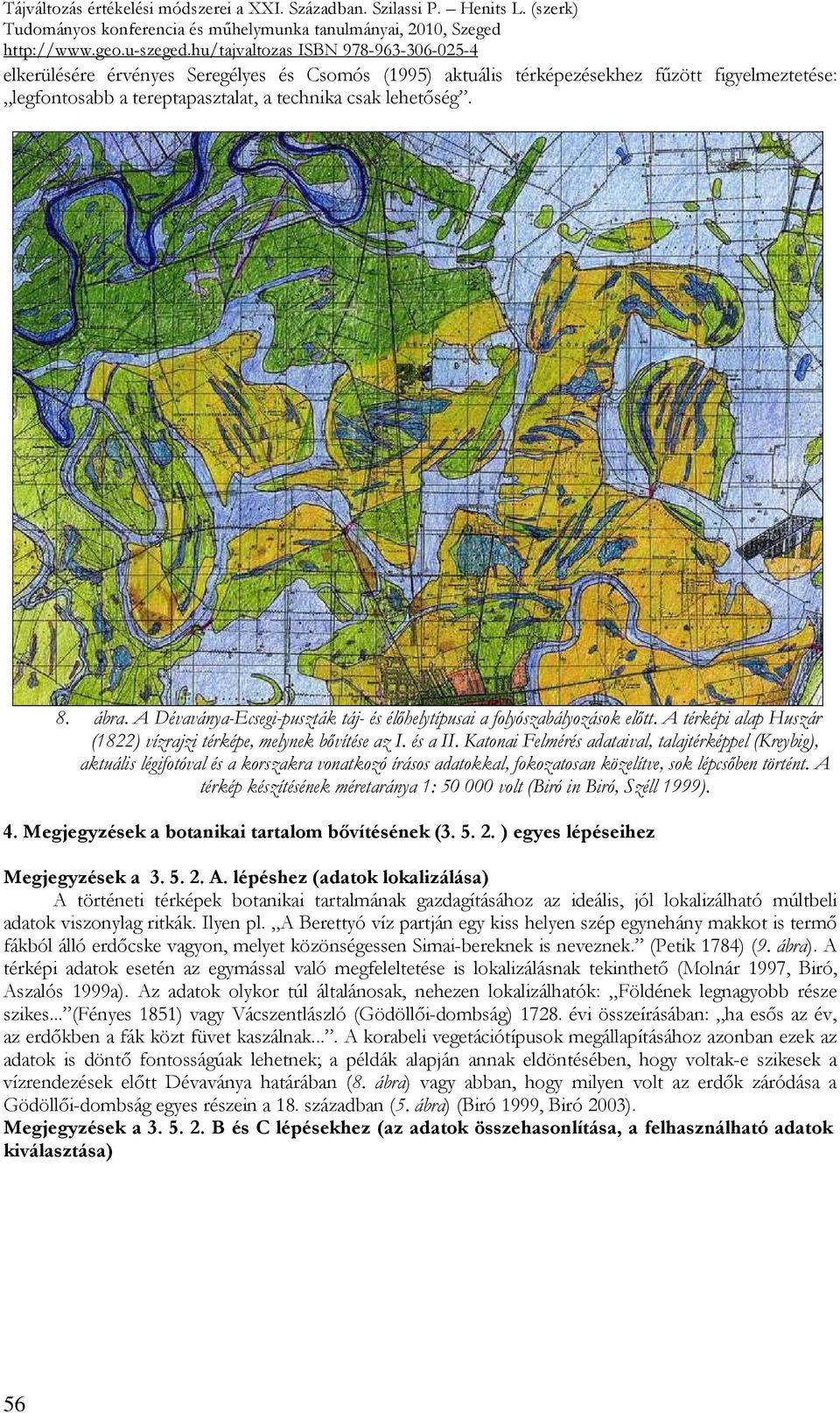 Katonai Felmérés adataival, talajtérképpel (Kreybig), aktuális légifotóval és a korszakra vonatkozó írásos adatokkal, fokozatosan közelítve, sok lépcsıben történt.