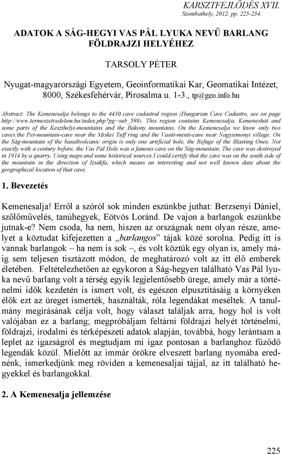 info.hu Abstract: The Kemenesalja belongs to the 4430 cave cadastral region (Hungarian Cave Cadastre, see on page http://www.termeszetvedelem.hu/index.php?pg=sub_589).