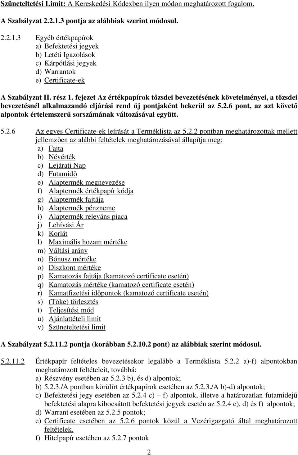 fejezet Az értékpapírok tızsdei bevezetésének követelményei, a tızsdei bevezetésnél alkalmazandó eljárási rend új pontjaként bekerül az 5.2.